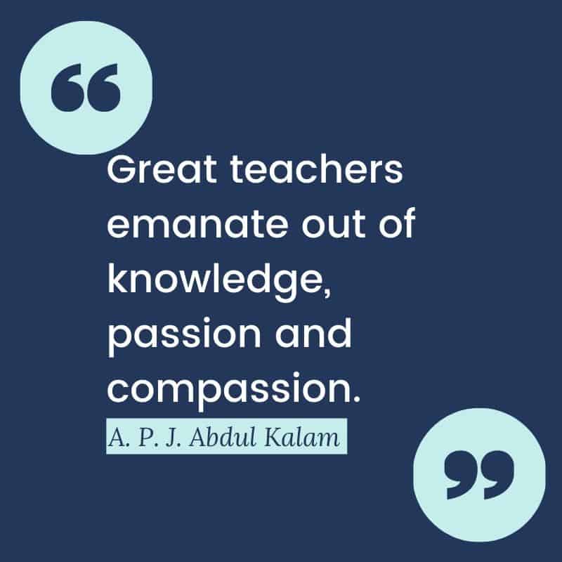 An inspirational quote for teachers by  A. P. J. Abdul Kalam.