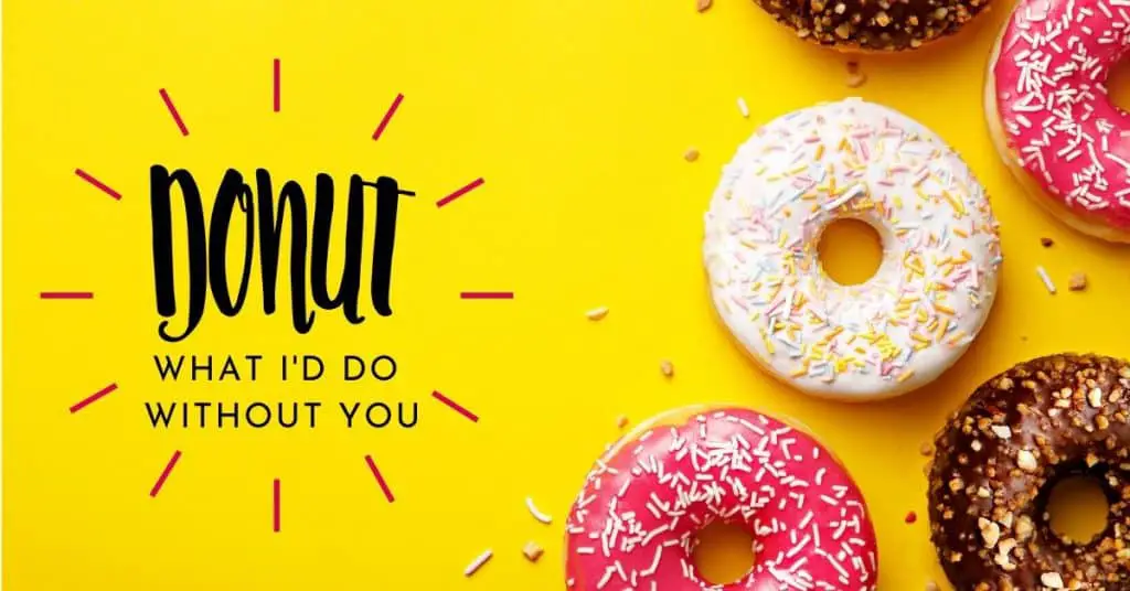 A shot of donuts on a yellow background with the text overlay, "Donut what I'd so without you."