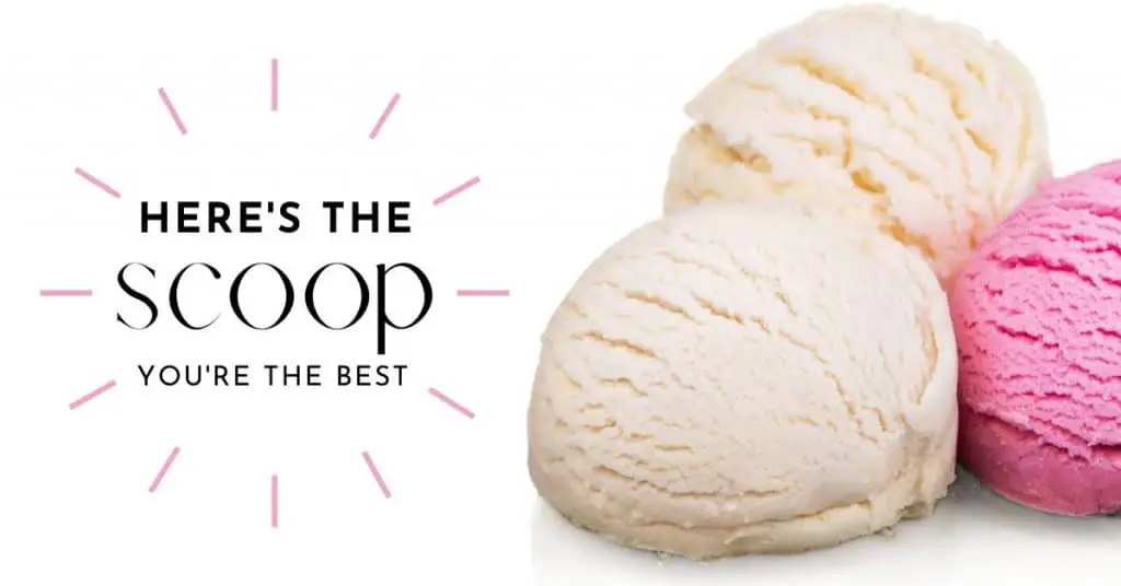 Three scoops of ice cream with the text saying, "Here's the scoop" you're the best."